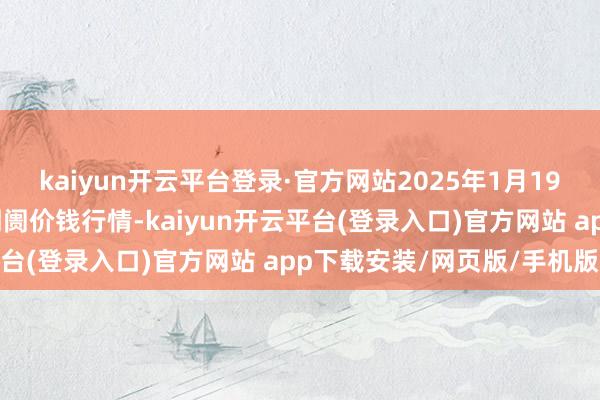 kaiyun开云平台登录·官方网站2025年1月19日湖北浠水农家具批发阛阓价钱行情-kaiyun开云平台(登录入口)官方网站 app下载安装/网页版/手机版