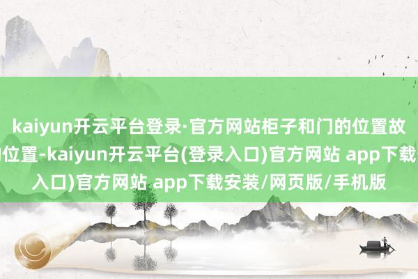 kaiyun开云平台登录·官方网站柜子和门的位置故意留了一个换鞋凳的位置-kaiyun开云平台(登录入口)官方网站 app下载安装/网页版/手机版