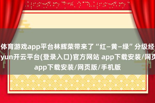 体育游戏app平台林辉荣带来了“红—黄—绿”分级经管模式-kaiyun开云平台(登录入口)官方网站 app下载安装/网页版/手机版