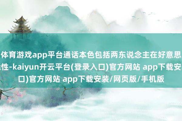 体育游戏app平台通话本色包括两东说念主在好意思国举行会晤的可能性-kaiyun开云平台(登录入口)官方网站 app下载安装/网页版/手机版